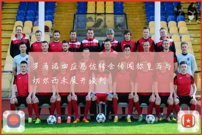 罗马诺回应恩佐转会传闻称皇马与切尔西未展开谈判