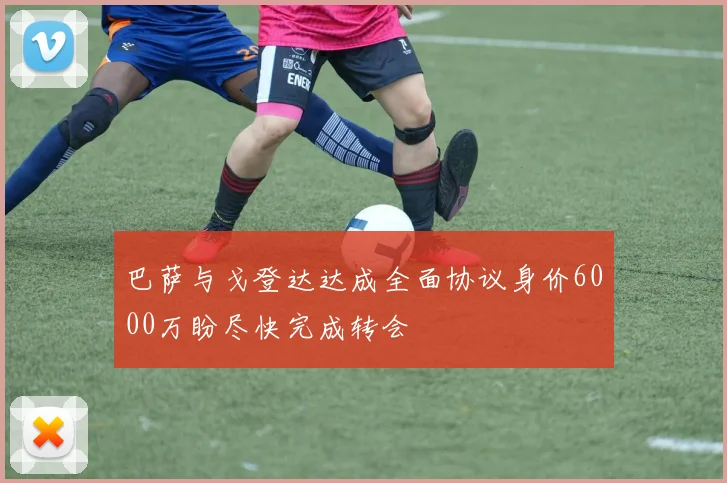 巴萨与戈登达达成全面协议身价6000万盼尽快完成转会